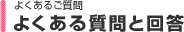 よくあるご質問 よくある質問と回答